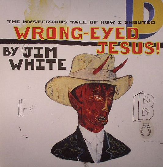 Jim White The Mysterious Tale of How I Shouted Wrong-Eyed Jesus!