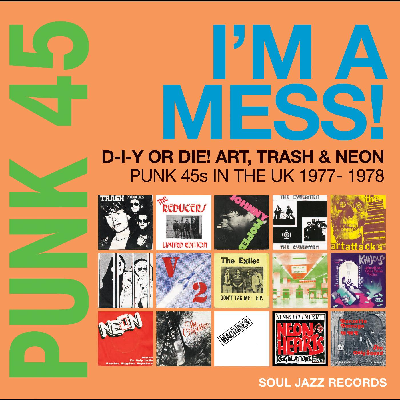 Soul Jazz Records Presents PUNK 45: Iâ€™m A Mess! D-I-Y Or Die! Art, Trash & Neon â€“ Punk 45s In The UK 1977-78