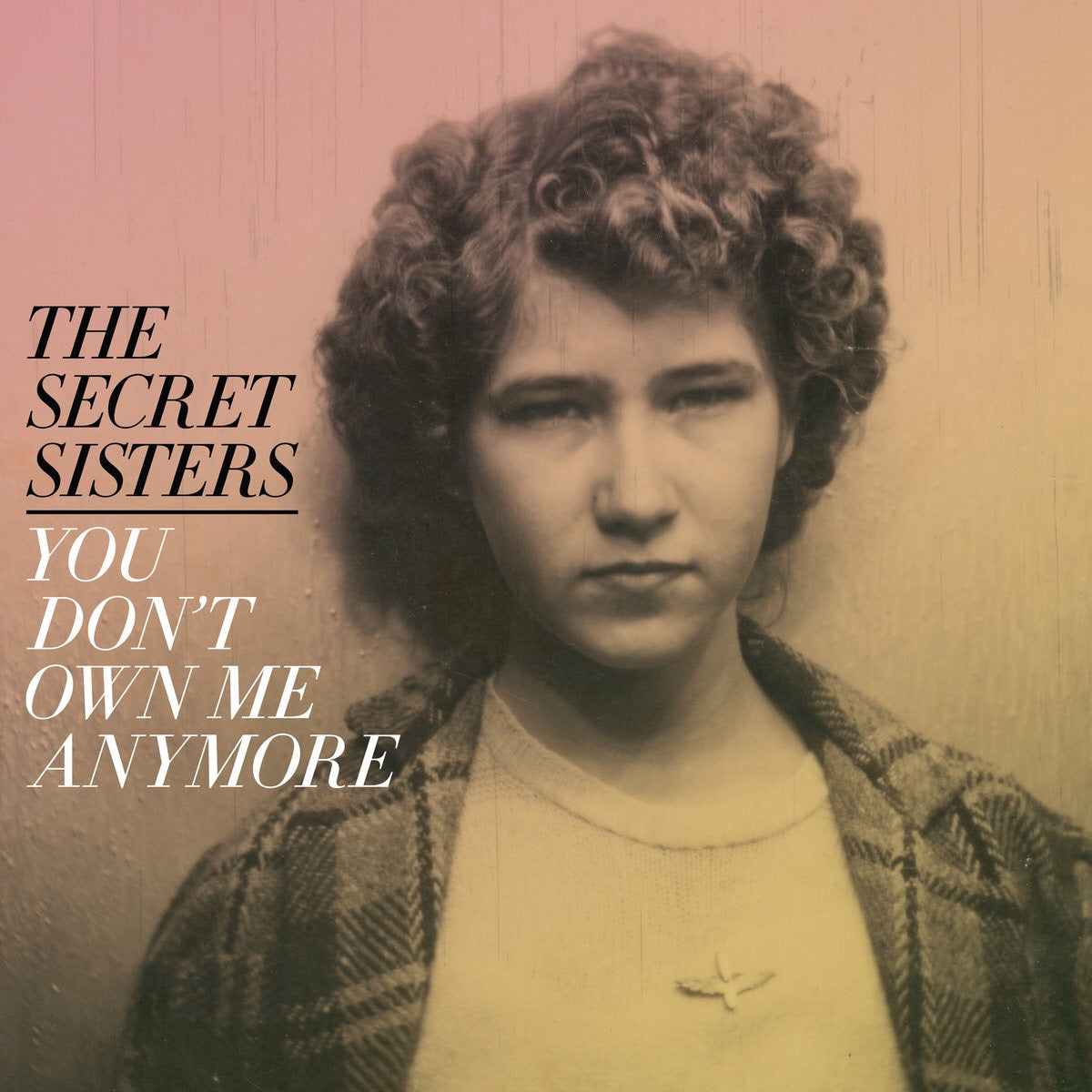 The Secret Sisters You Don't Own Me Anymore (YELLOW VINYL)