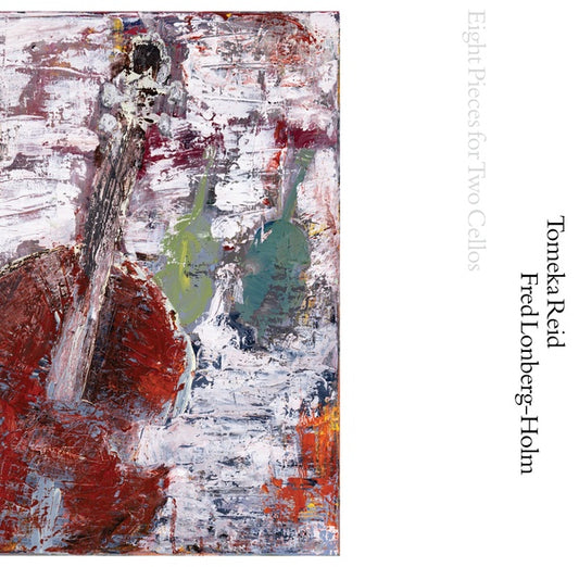 TOMEKA REID & FRED LONBERG-HOLM Eight Pieces for Two Cellos